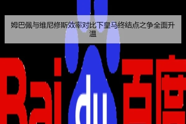 姆巴佩与维尼修斯效率对比下皇马终结点之争全面升温
